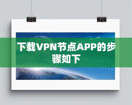 下载VPN节点APP的步骤如下 下载VPN节点APP的步骤如下