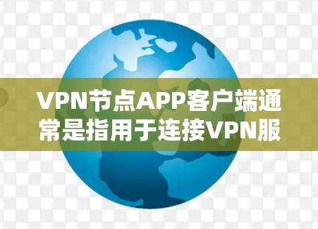 VPN节点APP客户端通常是指用于连接VPN服务器并建立安全加密隧道的应用程序。这些客户端可以帮助用户访问受限的网络资源、保护隐私或匿名化通信。以下是一些常见的VPN客户端类型和选择