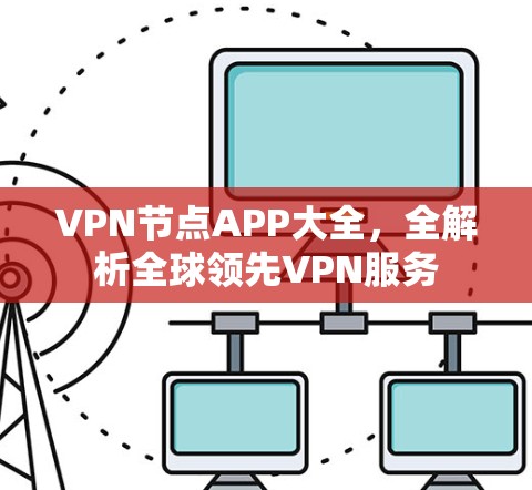 VPN节点APP大全，全解析全球领先VPN服务