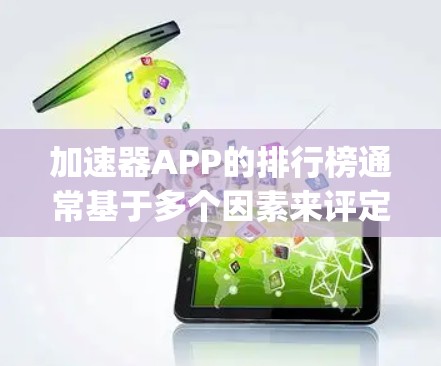 加速器APP的排行榜通常基于多个因素来评定，包括下载量、用户评价、功能强大程度以及用户体验等。以下是一些常见的加速器APP及其可能的排名（以Google Play和苹果App Store为例）