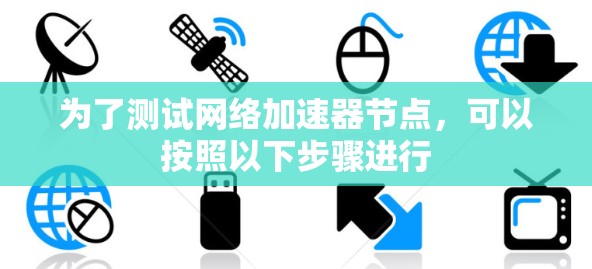 为了测试网络加速器节点,可以按照以下步骤进行 为了测试网络加速器节点,可以按照以下步骤进行