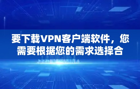 要下载VPN客户端软件,您需要根据您的需求选择合适的VPN服务提供商。以下是一些常见的VPN客户端下载链接和说明 要下载VPN客户端软件,您需要根据您的需求选择合适的VPN服务提供商。以下是一些常见的VPN客户端下载链接和说明