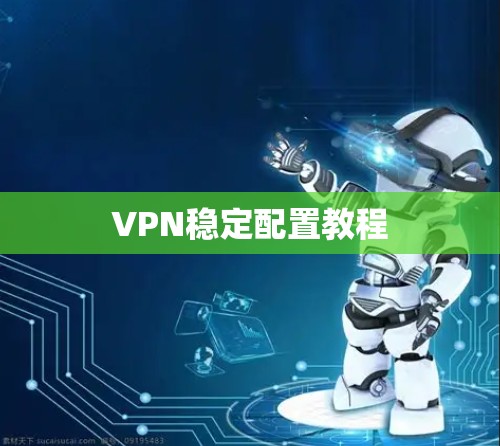VPN稳定配置教程 VPN稳定配置教程