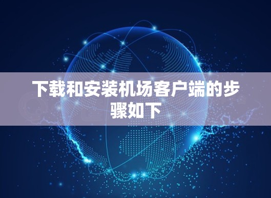 下载和安装机场客户端的步骤如下