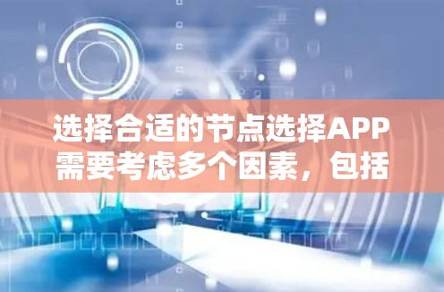 选择合适的节点选择APP需要考虑多个因素，包括功能需求、预算、用户友好性和技术能力。以下是根据不同需求和场景的推荐