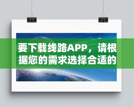 要下载线路APP，请根据您的需求选择合适的应用