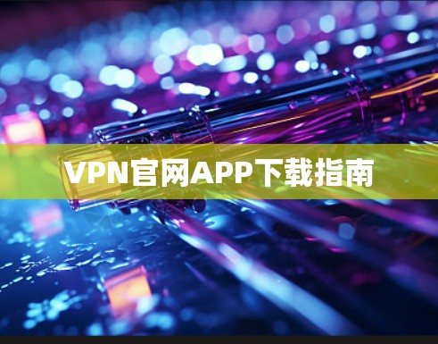 VPN官网APP下载指南