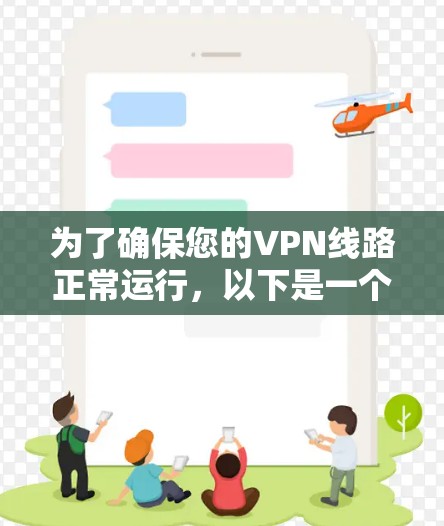 为了确保您的VPN线路正常运行,以下是一个有条理的测试步骤和解决方案 为了确保您的VPN线路正常运行,以下是一个有条理的测试步骤和解决方案