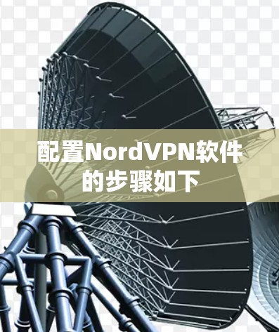 配置NordVPN软件的步骤如下