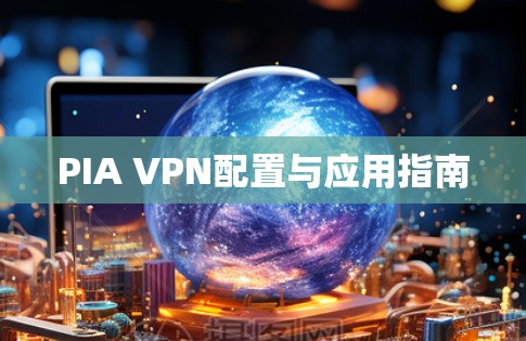 PIA VPN配置与应用指南