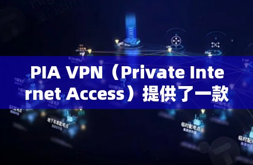 PIA VPN(Private Internet Access)提供了一款用户友好的手机客户端,支持在安卓和iOS设备上使用。以下是使用PIA VPN手机客户端的基本步骤和常见问题的解决方法