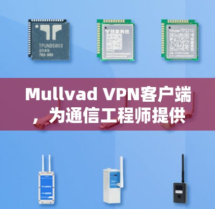 Mullvad VPN客户端，为通信工程师提供安全与隐私保障的重要工具
