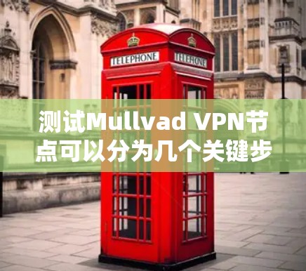 测试Mullvad VPN节点可以分为几个关键步骤,以确保其连接稳定、速度快且提供有效的隐私保护。以下是一个详细的测试指南