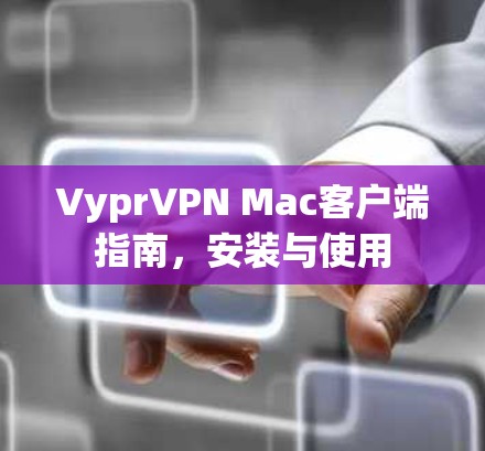 VyprVPN Mac客户端指南,安装与使用