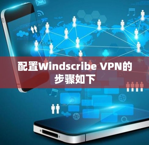 配置Windscribe VPN的步骤如下