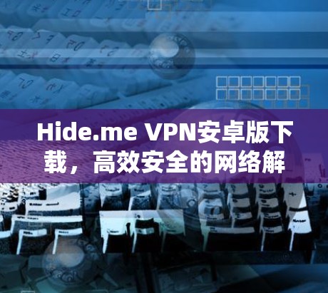 Hide.me VPN安卓版下载，高效安全的网络解决方案