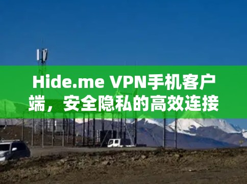 Hide.me VPN手机客户端,安全隐私的高效连接解决方案 Hide.me VPN手机客户端,安全隐私的高效连接解决方案