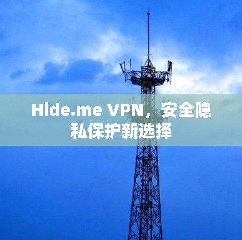 Hide.me VPN,安全隐私保护新选择 Hide.me VPN,安全隐私保护新选择