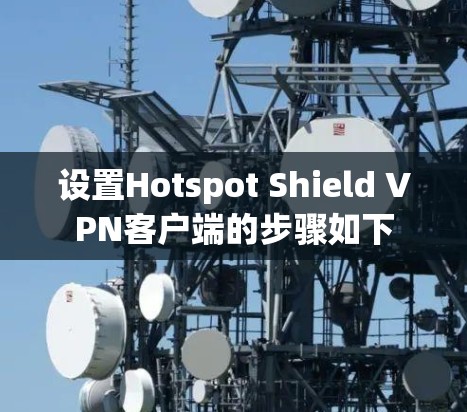 设置Hotspot Shield VPN客户端的步骤如下