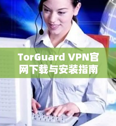 TorGuard VPN官网下载与安装指南