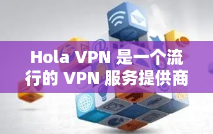 Hola VPN 是一个流行的 VPN 服务提供商,旨在帮助用户保护隐私、安全以及访问受限的内容。然而,关于 Hola VPN 的推荐排行,你可以参考以下几点 Hola VPN 是一个流行的 VPN 服务提供商,旨在帮助用户保护隐私、安全以及访问受限的内容。然而,关于 Hola VPN 的推荐排行,你可以参考以下几点
