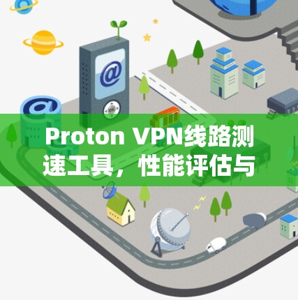 Proton VPN线路测速工具,性能评估与优化建议