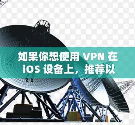 如果你想使用 VPN 在 iOS 设备上，推荐以下几款支持 iOS 的 VPN 服务