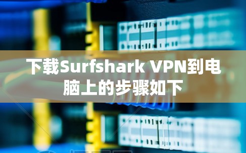 下载Surfshark VPN到电脑上的步骤如下