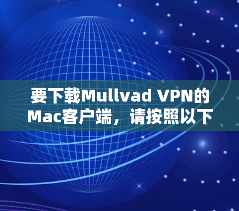 要下载Mullvad VPN的Mac客户端，请按照以下步骤操作