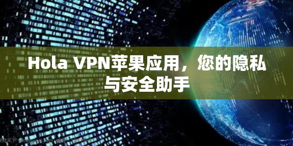 Hola VPN苹果应用,您的隐私与安全助手