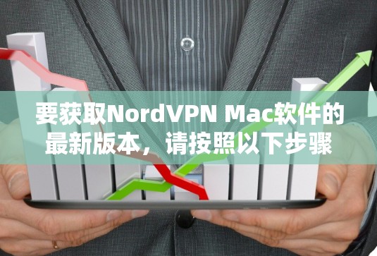 要获取NordVPN Mac软件的最新版本,请按照以下步骤操作