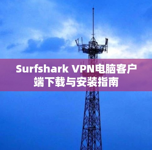 Surfshark VPN电脑客户端下载与安装指南 Surfshark VPN电脑客户端下载与安装指南