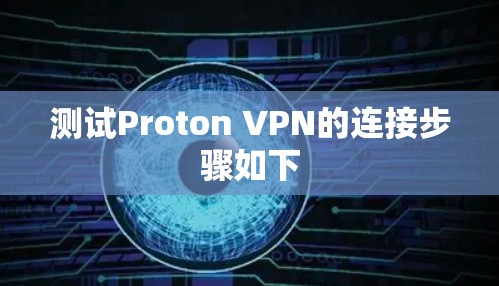 测试Proton VPN的连接步骤如下