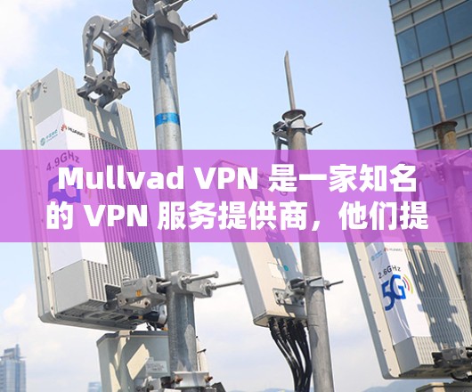 Mullvad VPN 是一家知名的 VPN 服务提供商，他们提供多平台的客户端，包括 Mac。以下是使用 Mullvad VPN 在 Mac 上的客户端使用方法