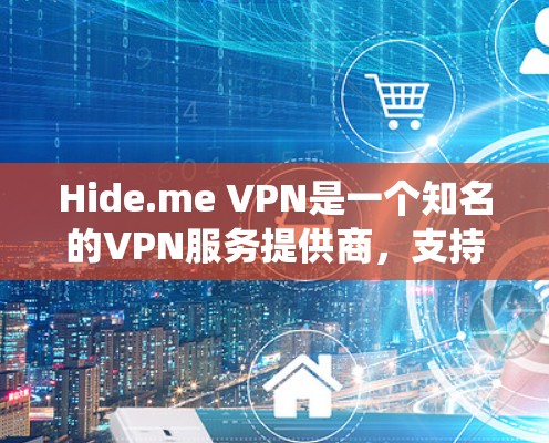 Hide.me VPN是一个知名的VPN服务提供商，支持多种操作系统和设备。你可以根据自己的设备选择合适的下载版本。以下是Hide.me VPN在多平台上的下载方法