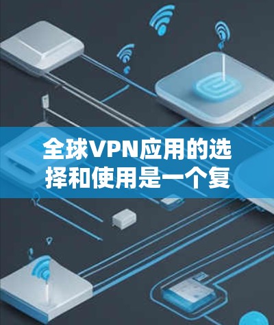 全球VPN应用的选择和使用是一个复杂但重要的任务,尤其是在保护个人隐私和安全方面。以下是对全球VPN应用的分类和选择建议 全球VPN应用的选择和使用是一个复杂但重要的任务,尤其是在保护个人隐私和安全方面。以下是对全球VPN应用的分类和选择建议