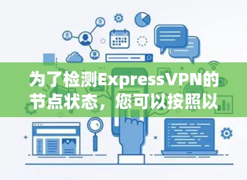 为了检测ExpressVPN的节点状态,您可以按照以下步骤操作