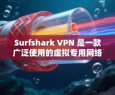 Surfshark VPN 是一款广泛使用的虚拟专用网络(VPN)服务提供商,其官方客户端可以在其官网上下载。以下是详细的步骤指南