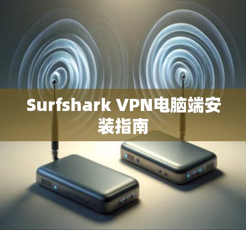 Surfshark VPN电脑端安装指南