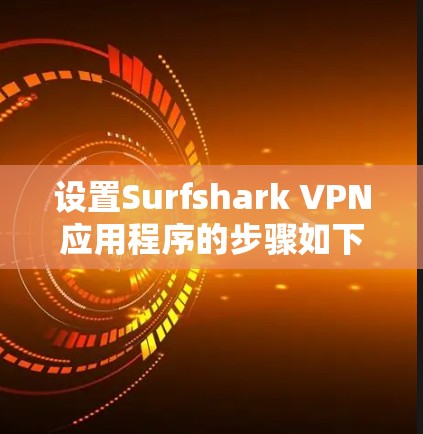 设置Surfshark VPN应用程序的步骤如下