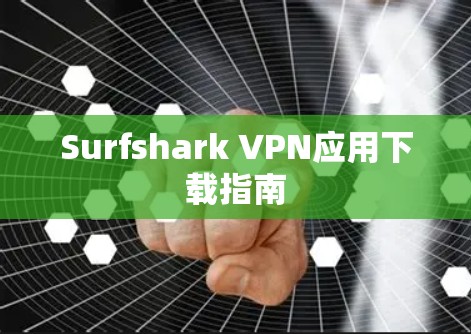 Surfshark VPN应用下载指南