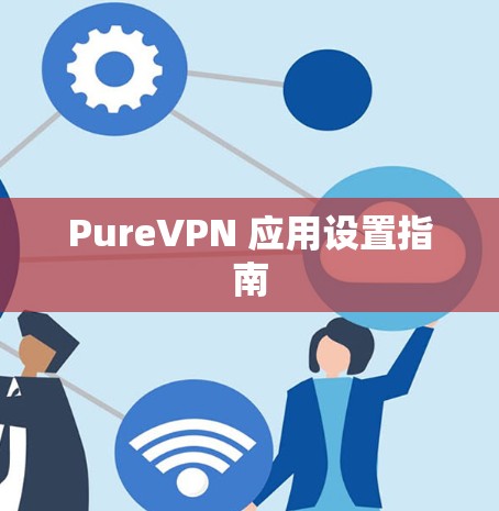 PureVPN 应用设置指南