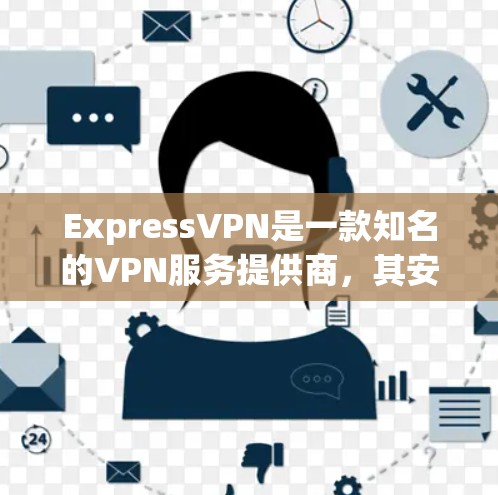 ExpressVPN是一款知名的VPN服务提供商，其安全连接软件提供了多项功能以确保用户的网络安全和隐私。以下是对ExpressVPN的详细分析和总结