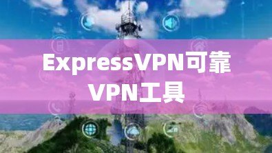 ExpressVPN可靠VPN工具
