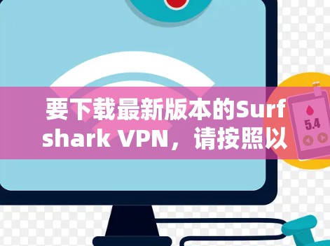 要下载最新版本的Surfshark VPN,请按照以下步骤操作