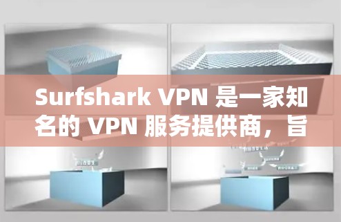 Surfshark VPN 是一家知名的 VPN 服务提供商,旨在为用户提供安全、快速且可靠的网络连接。以下是对 Surfshark VPN 的真实体验总结