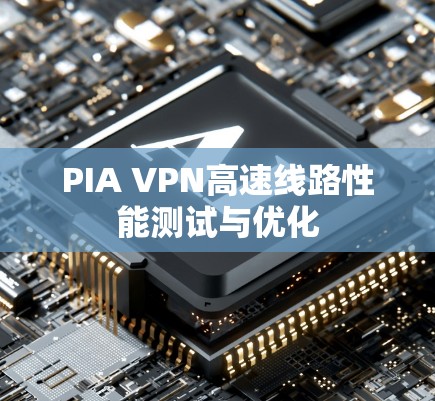PIA VPN高速线路性能测试与优化