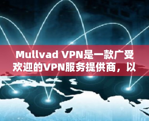 Mullvad VPN是一款广受欢迎的VPN服务提供商,以其高效、安全和稳定而著称。以下是对Mullvad VPN的详细分析,帮助您全面了解其功能和优劣势