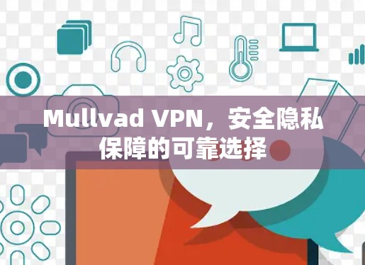 Mullvad VPN,安全隐私保障的可靠选择