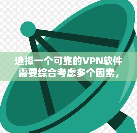 选择一个可靠的VPN软件需要综合考虑多个因素，以下是一些推荐和分析，帮助你做出明智的选择